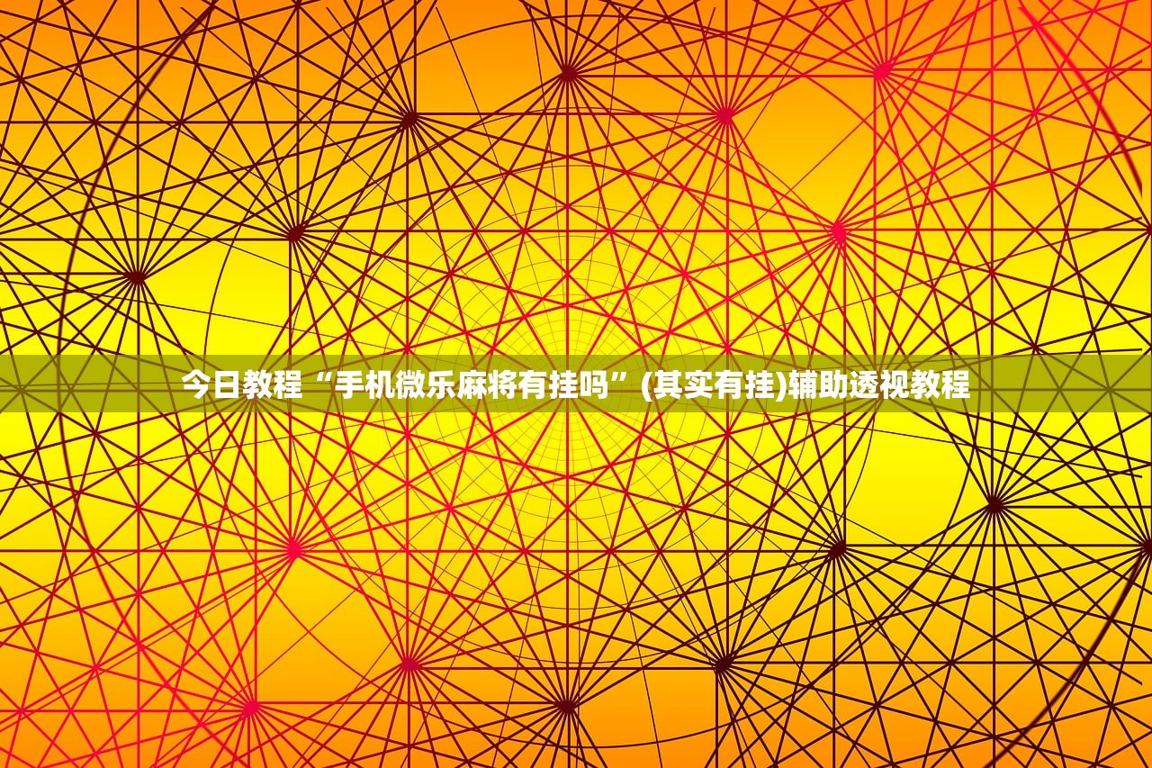 今日教程“手机微乐麻将有挂吗	”(其实有挂)辅助透视教程