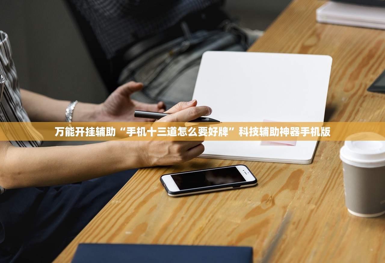 万能开挂辅助“手机十三道怎么要好牌”科技辅助神器手机版