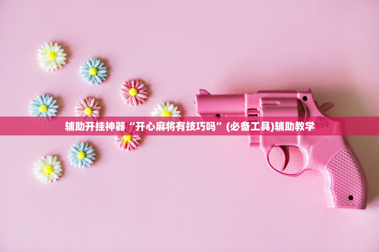 辅助开挂神器“开心麻将有技巧吗”(必备工具)辅助教学