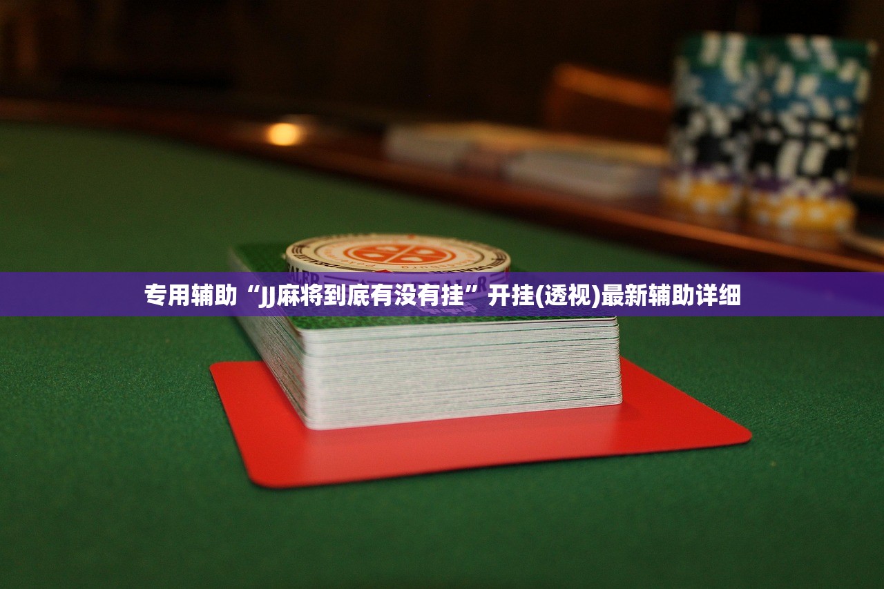 专用辅助“JJ麻将到底有没有挂”开挂(透视)最新辅助详细