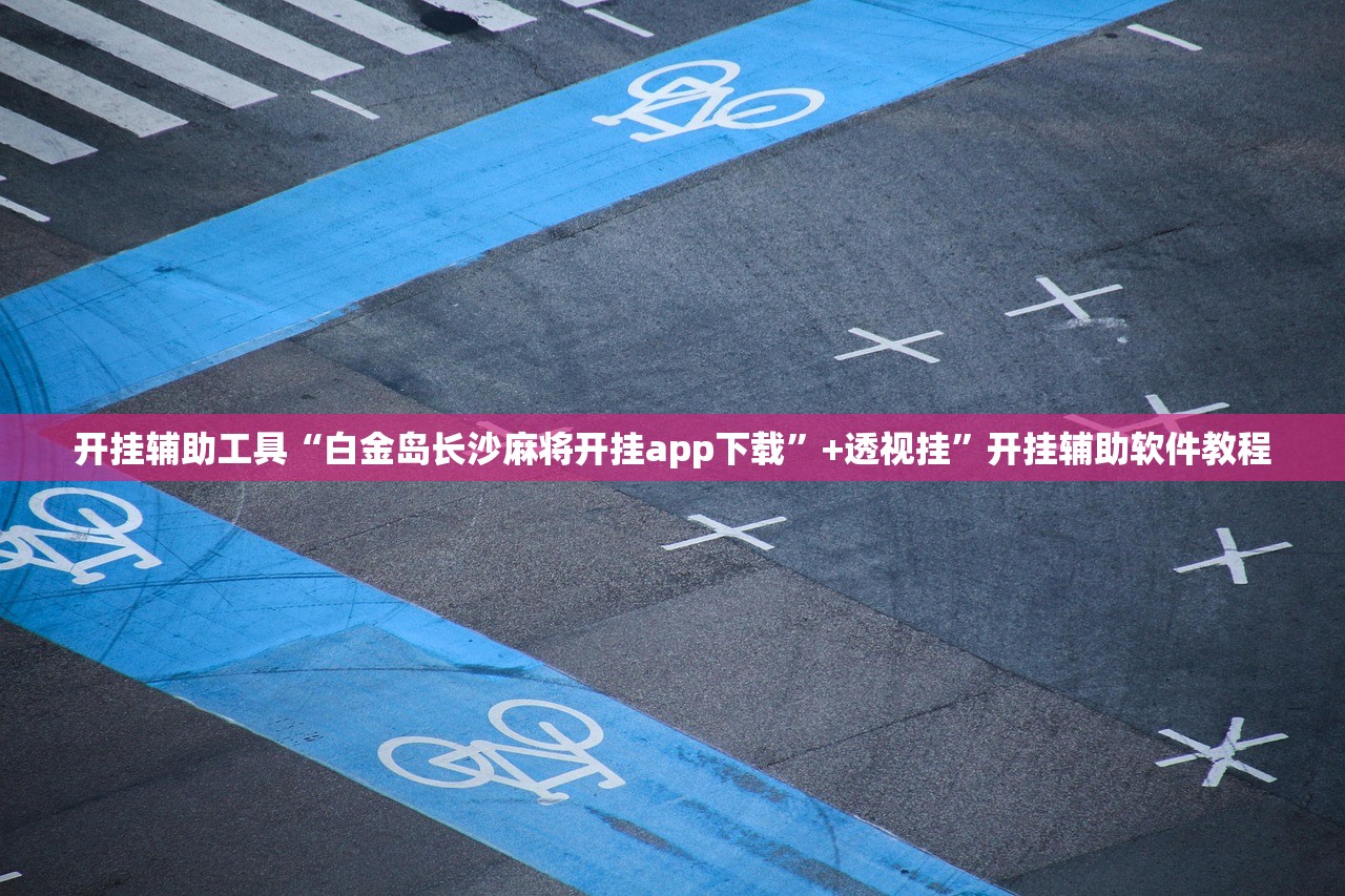 开挂辅助工具“白金岛长沙麻将开挂app下载”+透视挂	”开挂辅助软件教程
