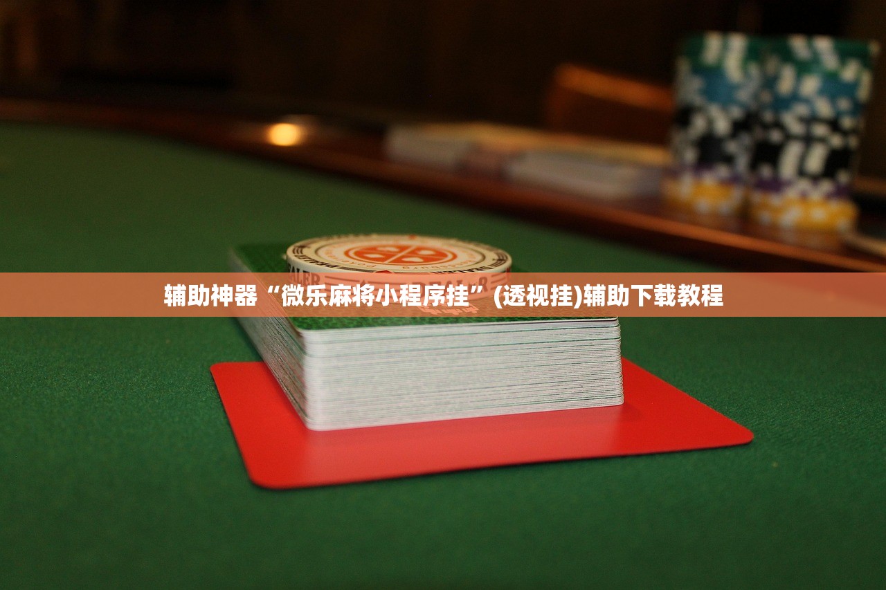 辅助神器“微乐麻将小程序挂”(透视挂)辅助下载教程