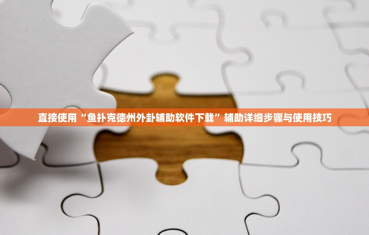直接使用“鱼扑克德州外卦辅助软件下载”辅助详细步骤与使用技巧
