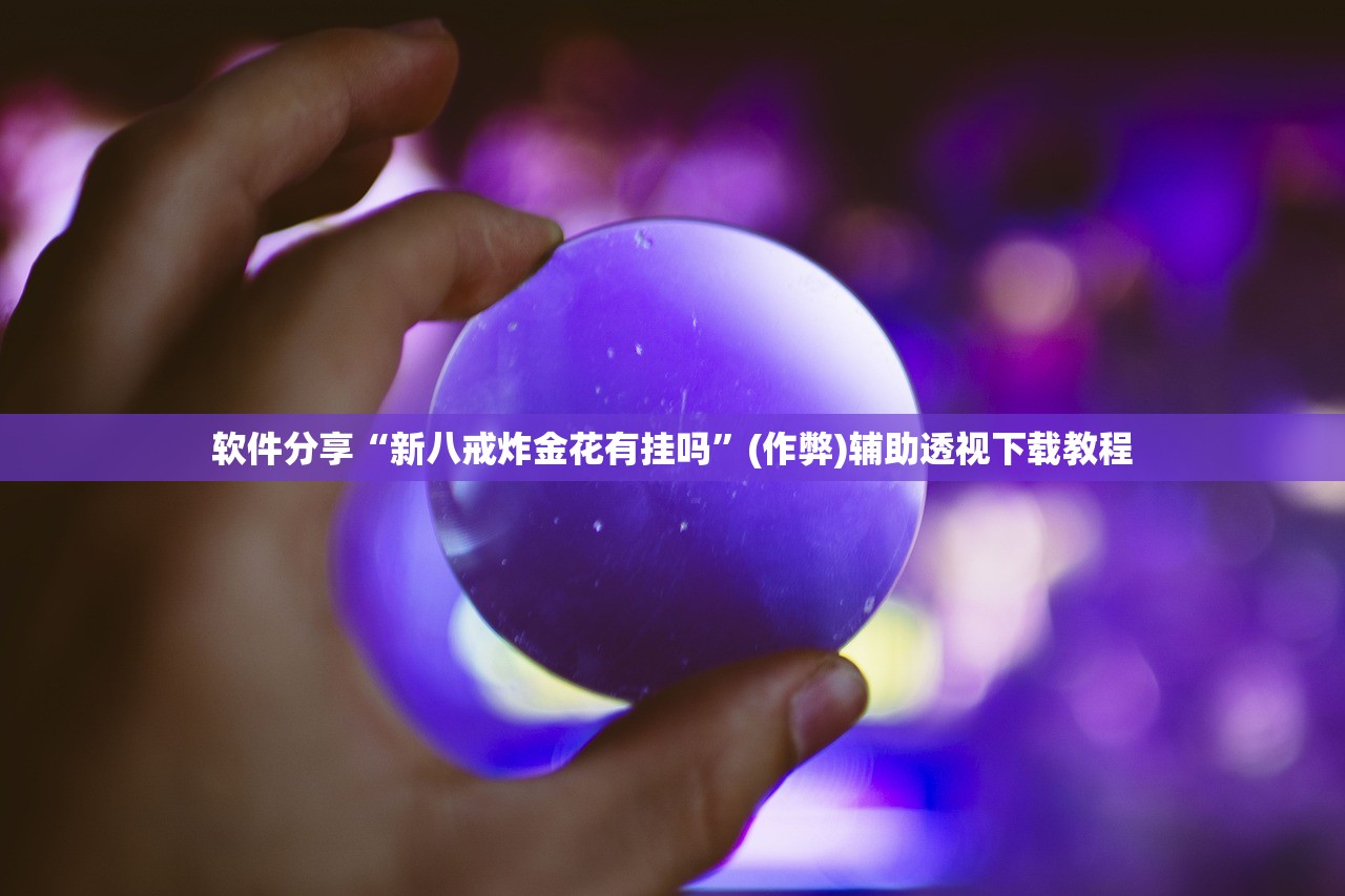 软件分享“新八戒炸金花有挂吗”(作弊)辅助透视下载教程
