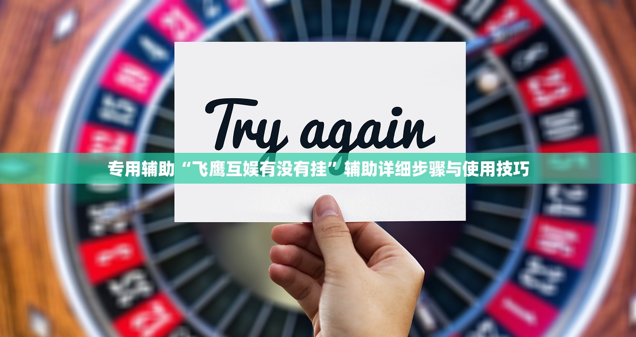 专用辅助“飞鹰互娱有没有挂”辅助详细步骤与使用技巧
