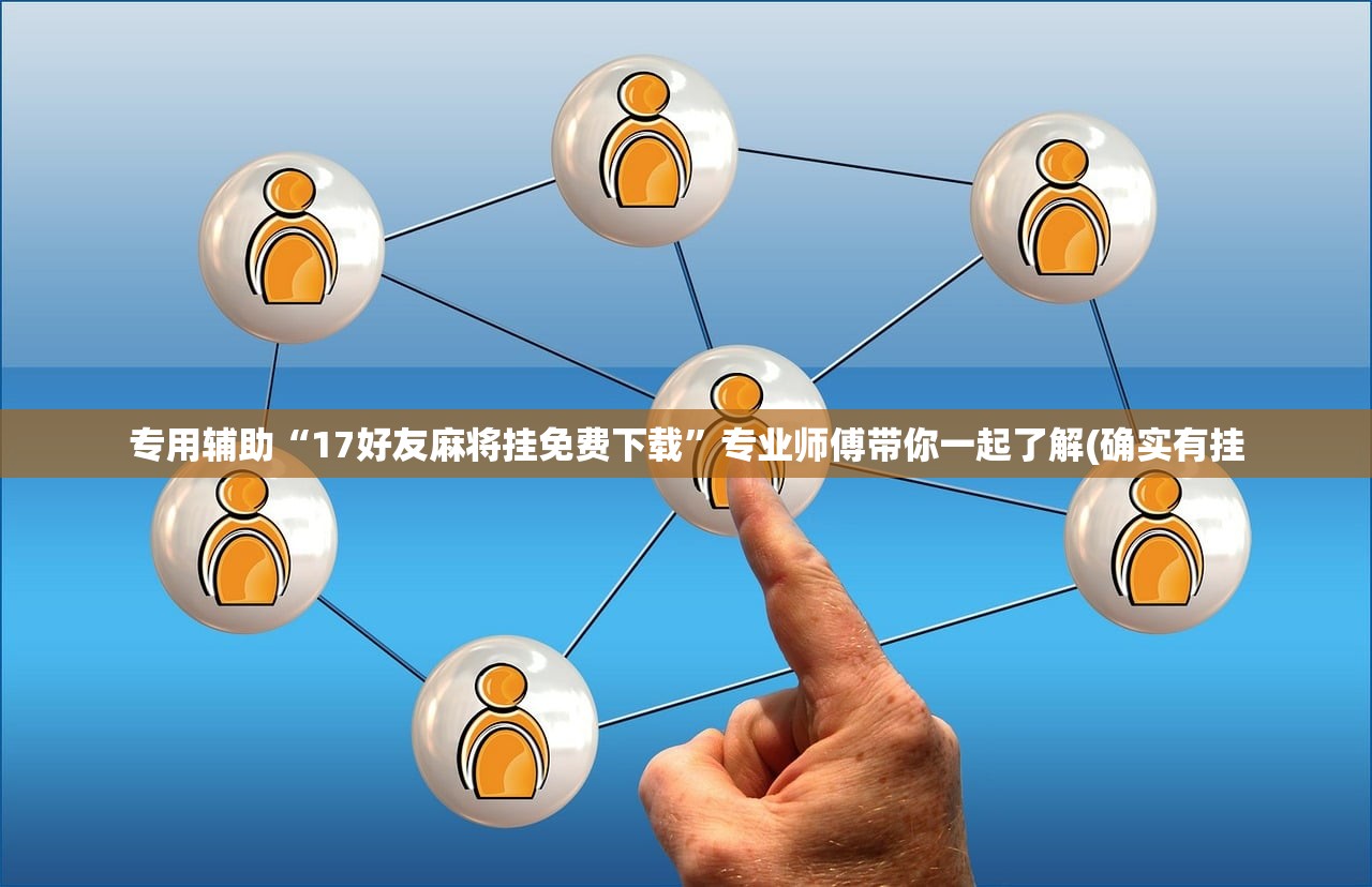 专用辅助“17好友麻将挂免费下载”专业师傅带你一起了解(确实有挂