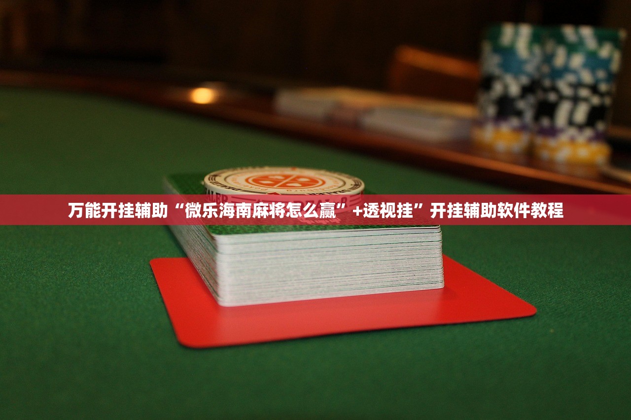 万能开挂辅助“微乐海南麻将怎么赢	”+透视挂”开挂辅助软件教程