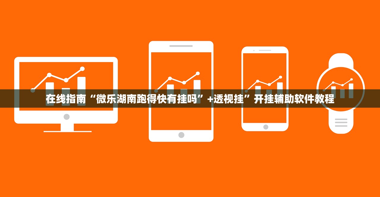 在线指南“微乐湖南跑得快有挂吗”+透视挂	”开挂辅助软件教程