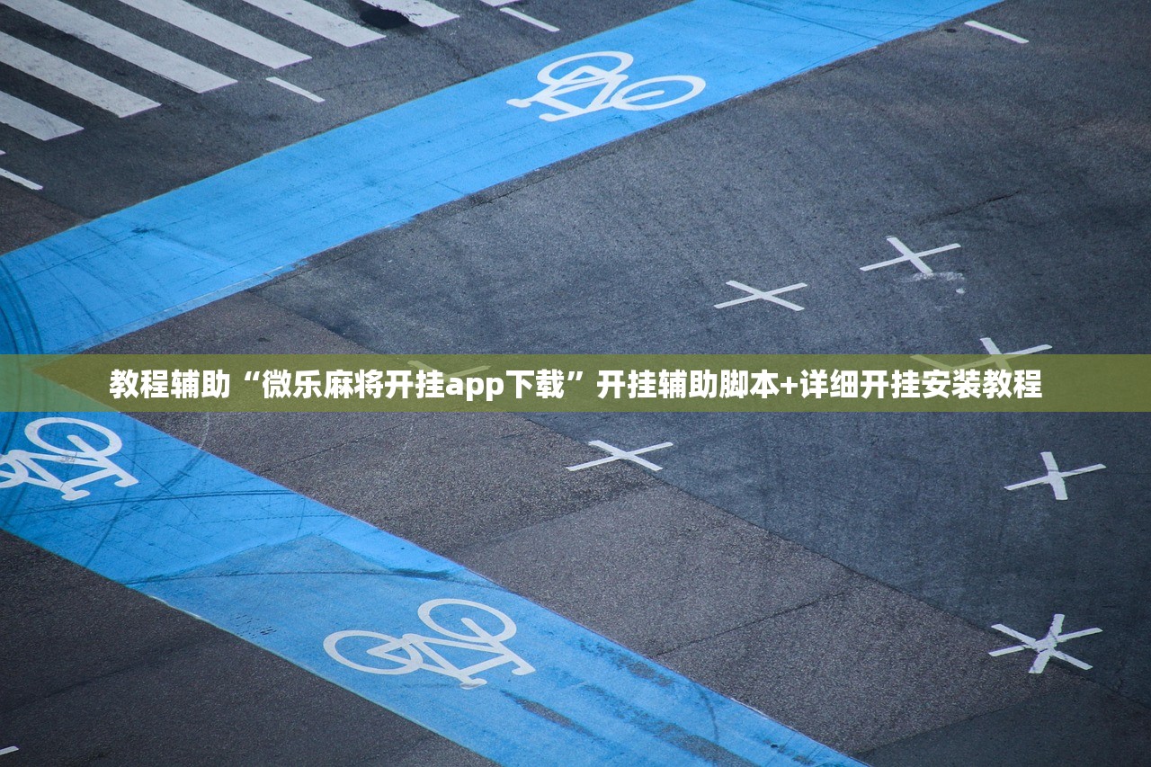 教程辅助“微乐麻将开挂app下载	”开挂辅助脚本+详细开挂安装教程
