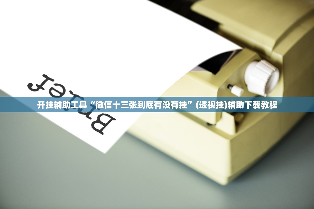 开挂辅助工具“微信十三张到底有没有挂”(透视挂)辅助下载教程