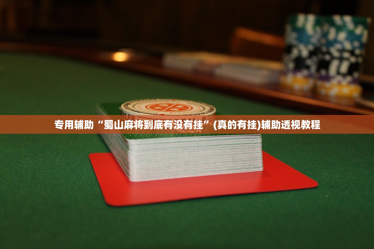 专用辅助“蜀山麻将到底有没有挂”(真的有挂)辅助透视教程