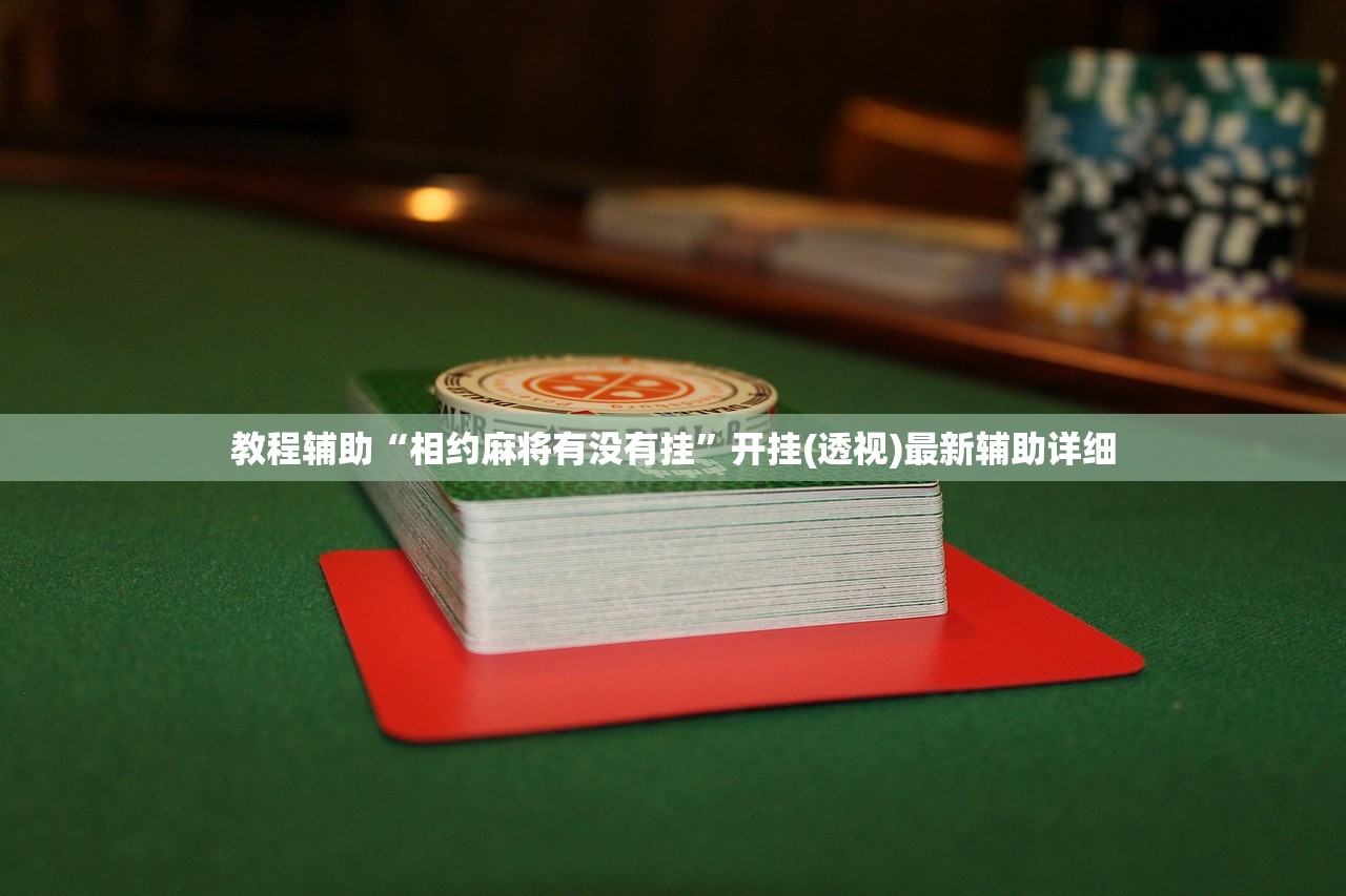 教程辅助“相约麻将有没有挂”开挂(透视)最新辅助详细