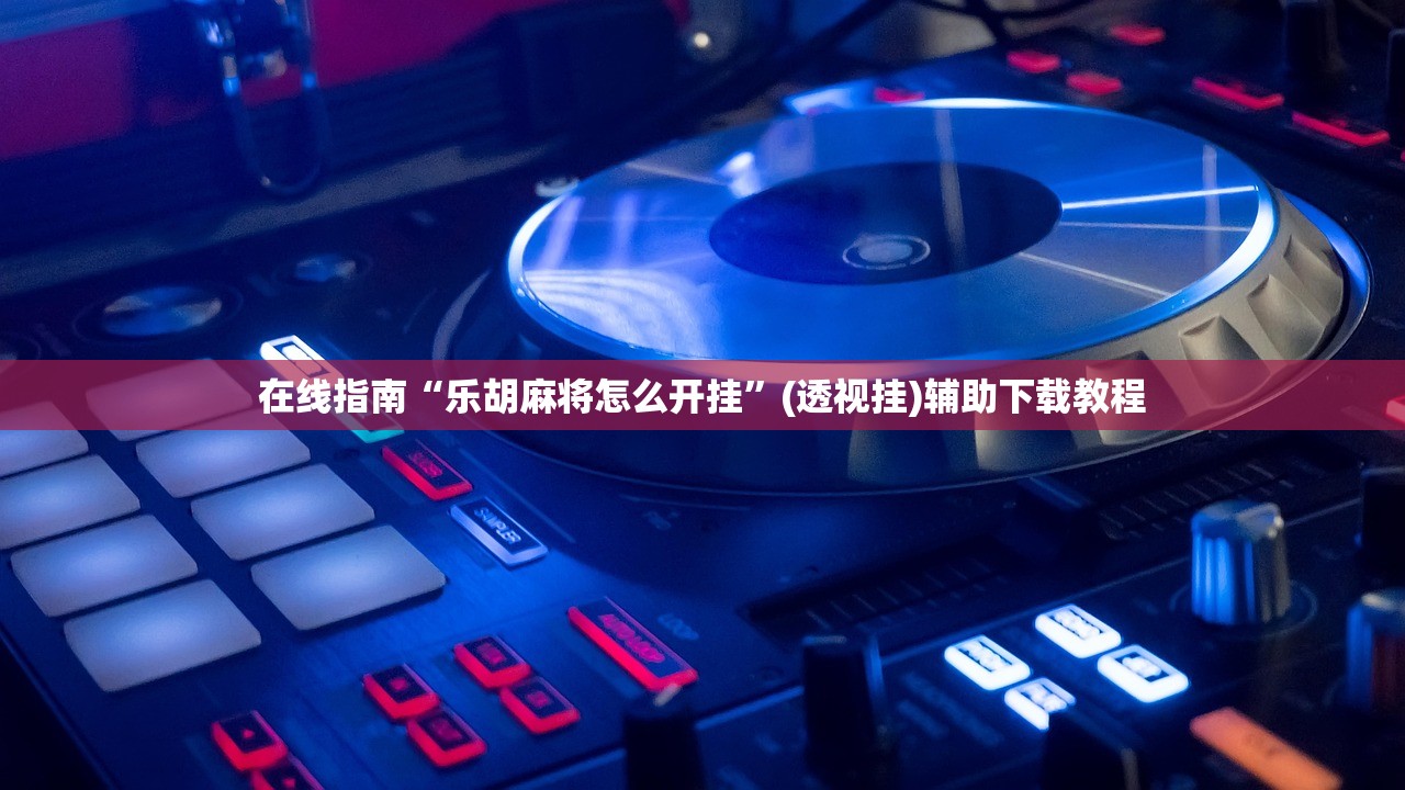 在线指南“乐胡麻将怎么开挂	”(透视挂)辅助下载教程