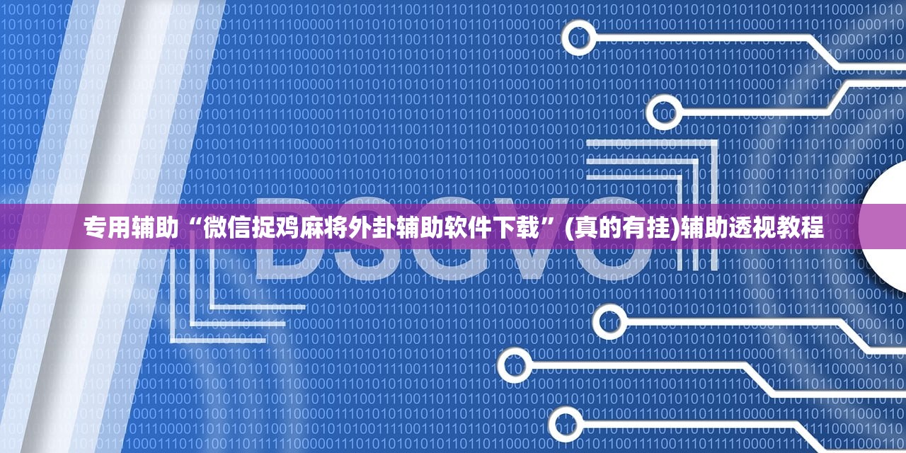 专用辅助“微信捉鸡麻将外卦辅助软件下载”(真的有挂)辅助透视教程