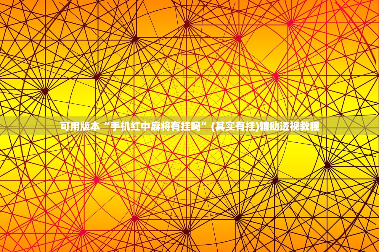 可用版本“手机红中麻将有挂吗”(其实有挂)辅助透视教程
