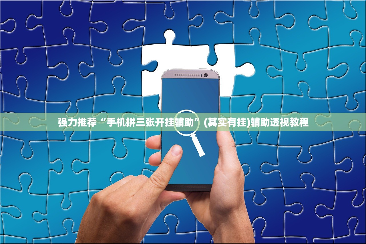 强力推荐“手机拼三张开挂辅助	”(其实有挂)辅助透视教程