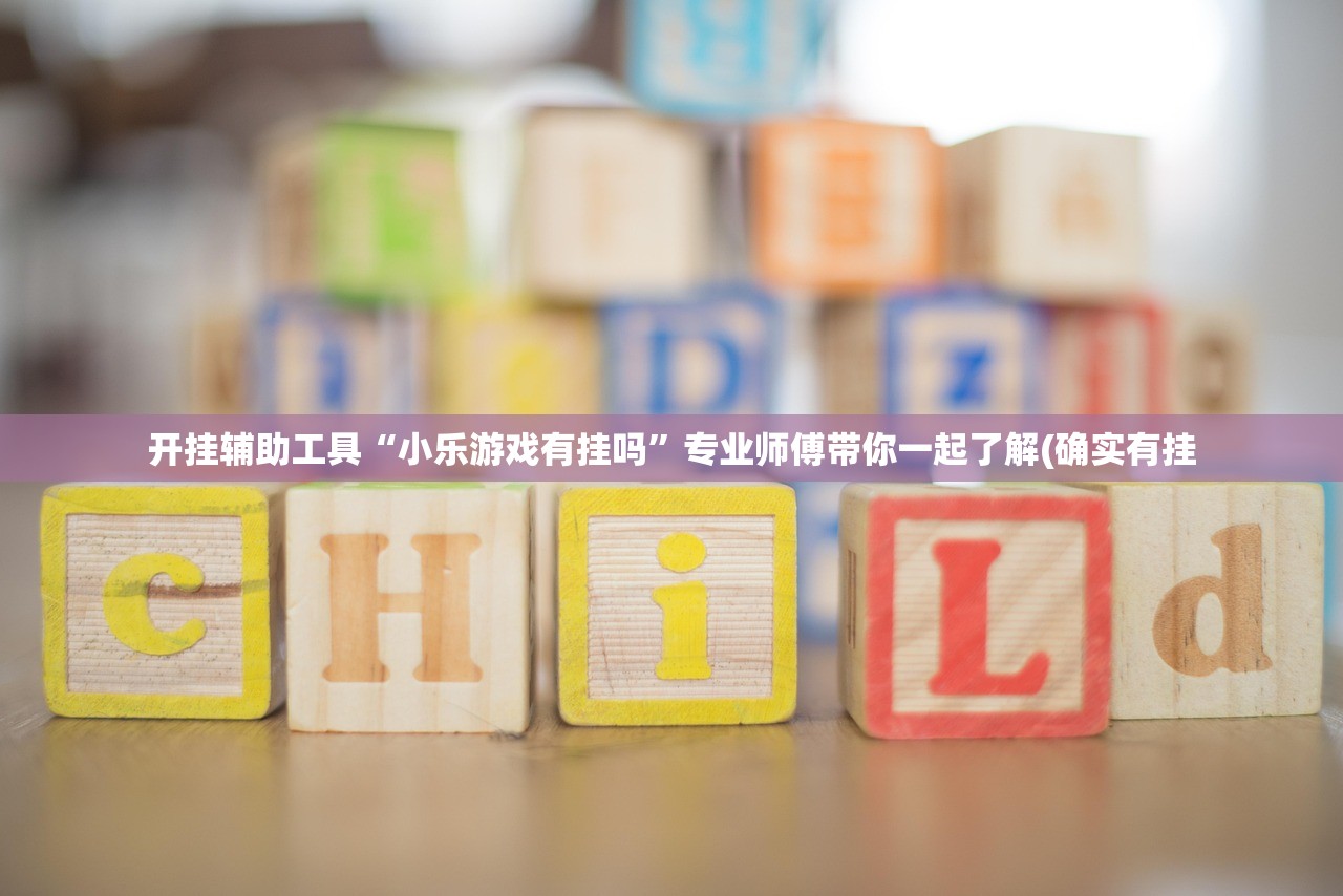 开挂辅助工具“小乐游戏有挂吗	”专业师傅带你一起了解(确实有挂