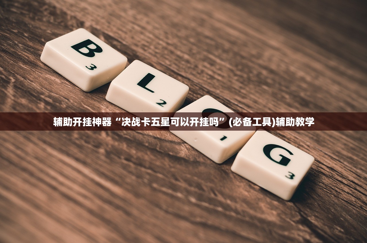 辅助开挂神器“决战卡五星可以开挂吗”(必备工具)辅助教学