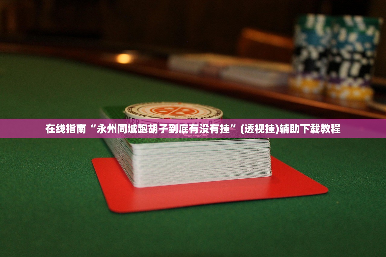 在线指南“永州同城跑胡子到底有没有挂”(透视挂)辅助下载教程