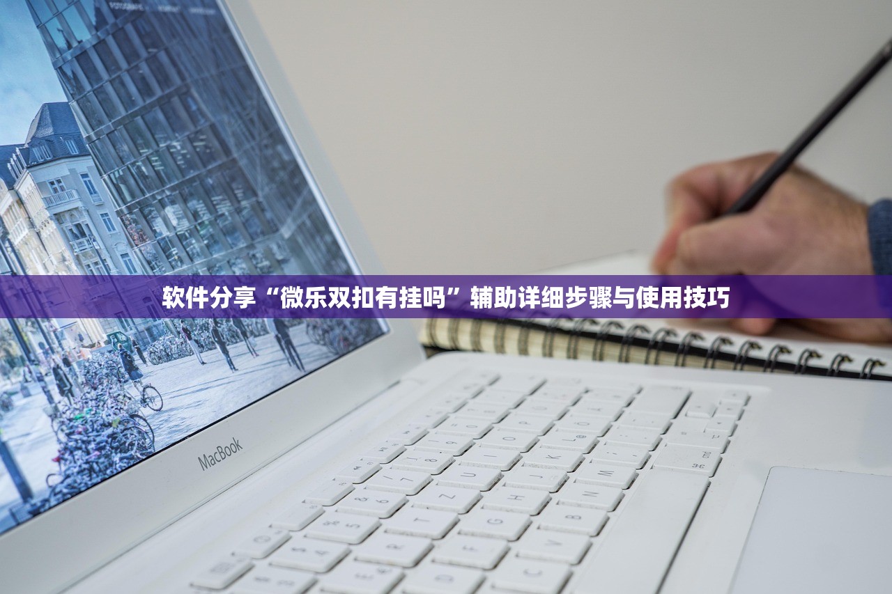 软件分享“微乐双扣有挂吗”辅助详细步骤与使用技巧