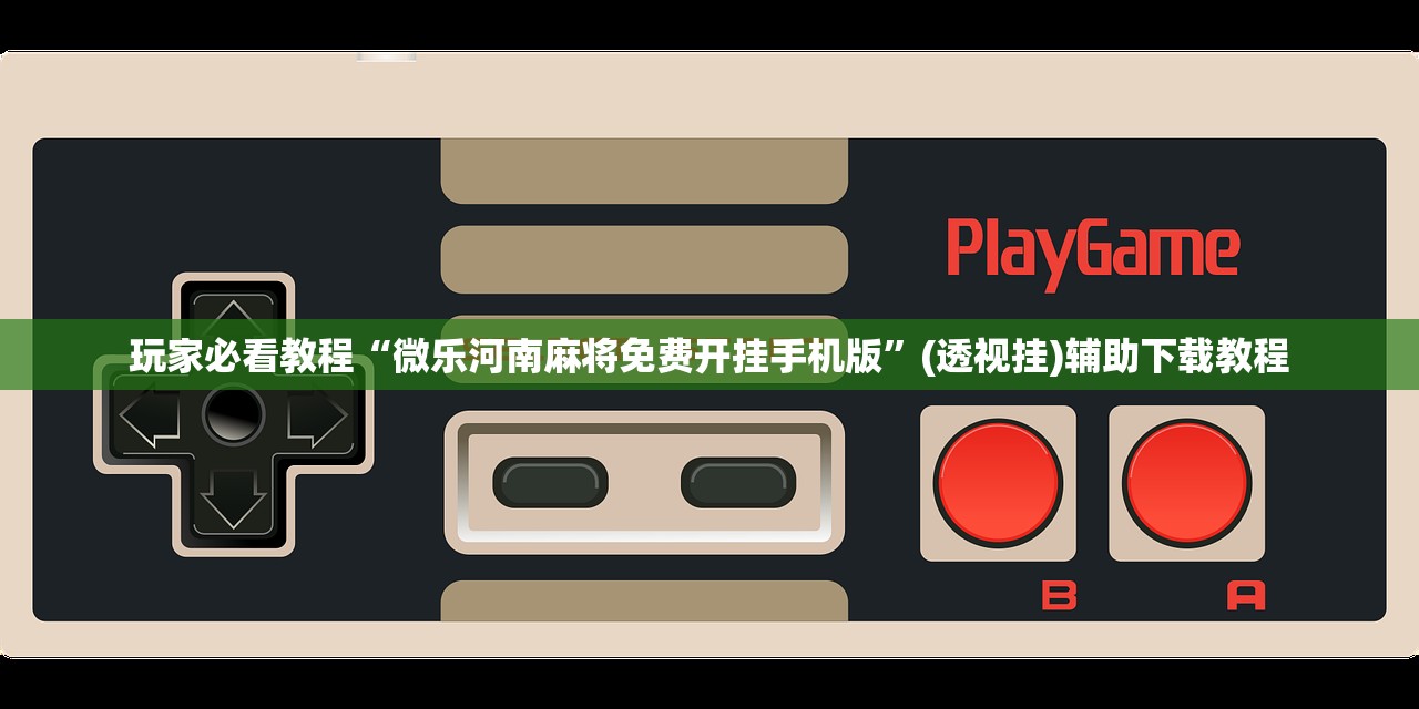 玩家必看教程“微乐河南麻将免费开挂手机版	”(透视挂)辅助下载教程