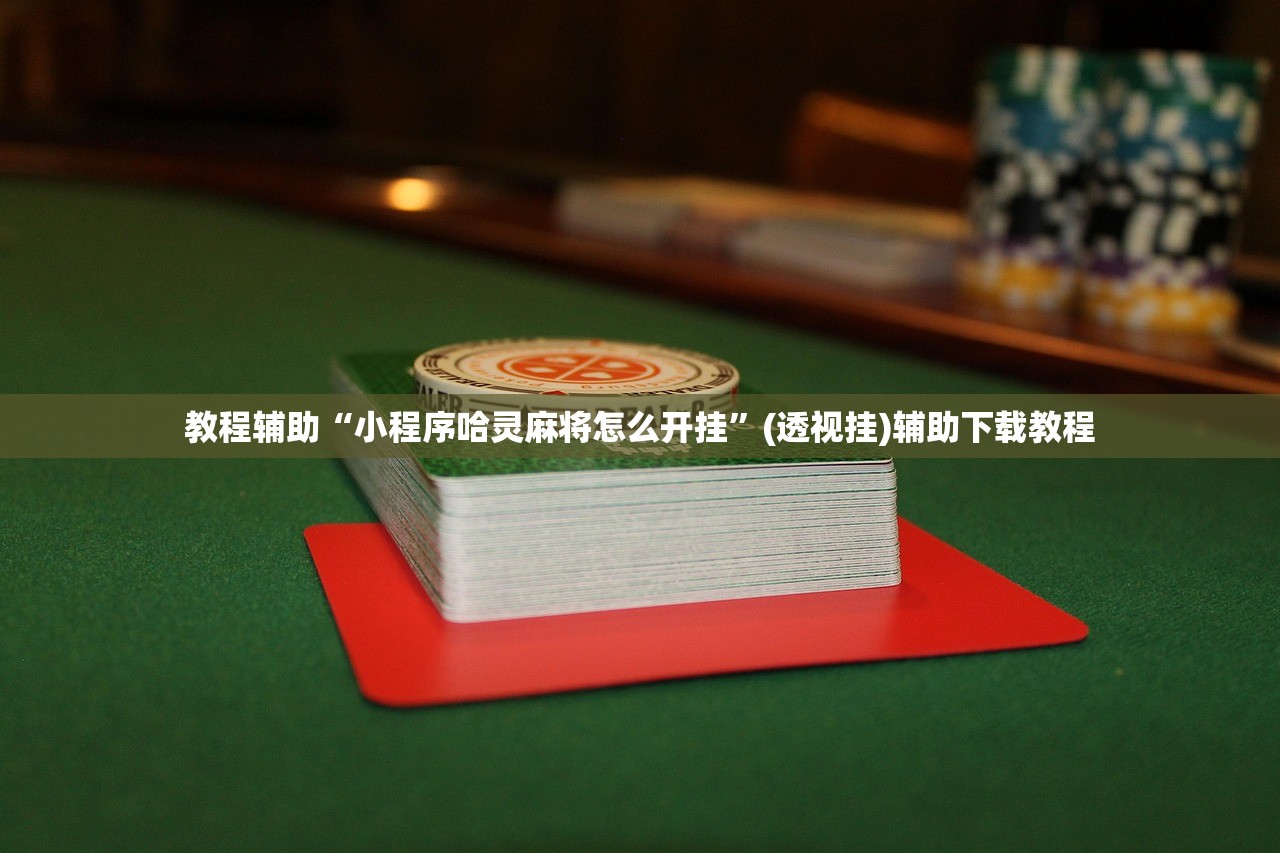 教程辅助“小程序哈灵麻将怎么开挂	”(透视挂)辅助下载教程