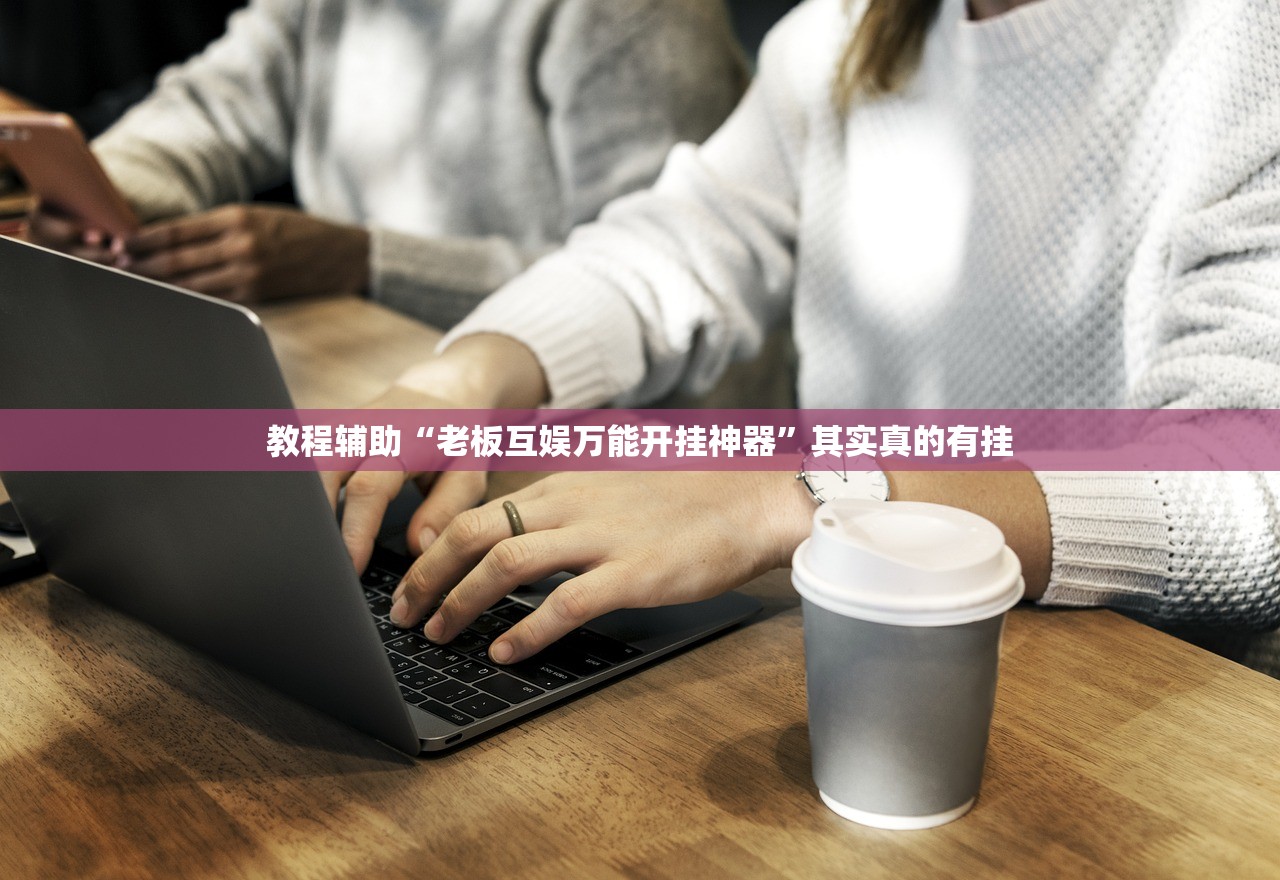 教程辅助“老板互娱万能开挂神器	”其实真的有挂