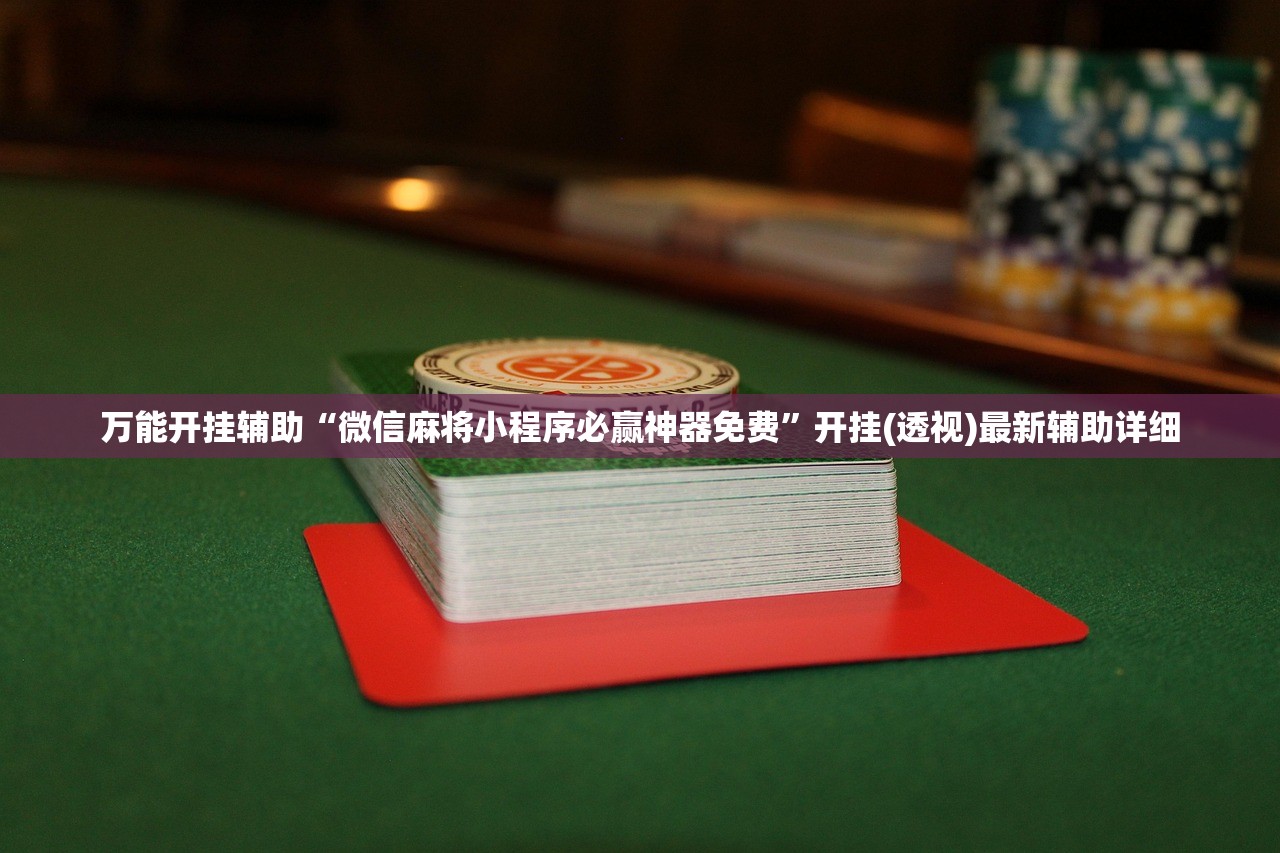 万能开挂辅助“微信麻将小程序必赢神器免费”开挂(透视)最新辅助详细