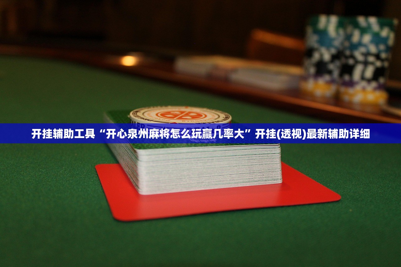 开挂辅助工具“开心泉州麻将怎么玩赢几率大	”开挂(透视)最新辅助详细