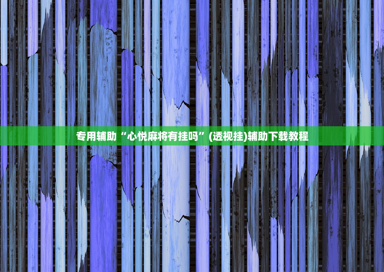 专用辅助“心悦麻将有挂吗”(透视挂)辅助下载教程