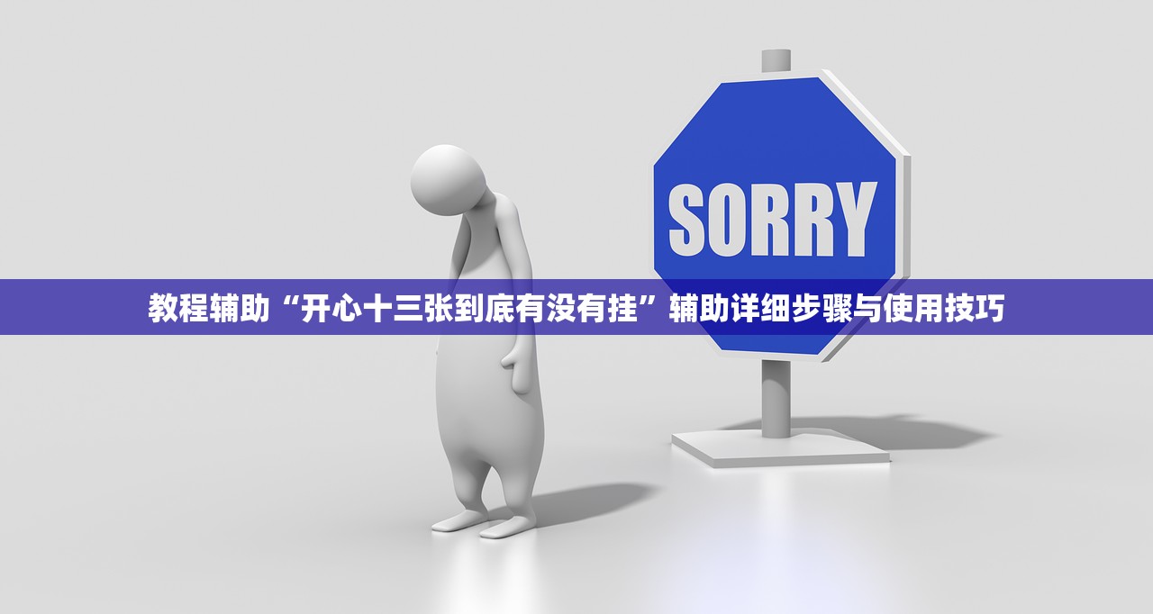 教程辅助“开心十三张到底有没有挂”辅助详细步骤与使用技巧