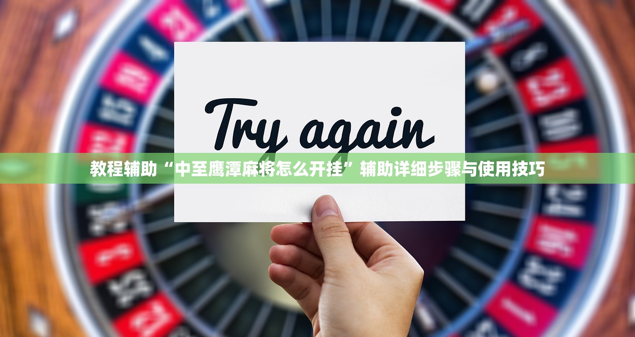 教程辅助“中至鹰潭麻将怎么开挂”辅助详细步骤与使用技巧