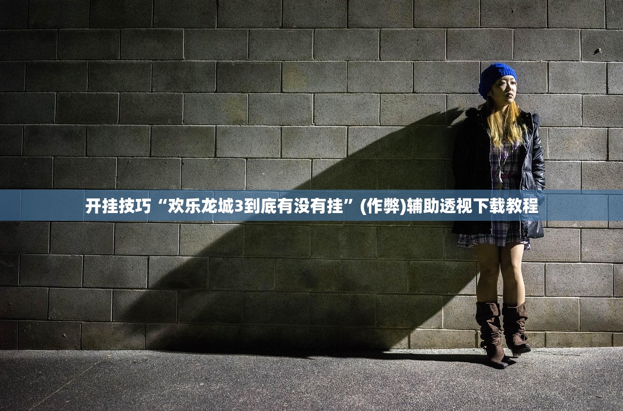 开挂技巧“欢乐龙城3到底有没有挂	”(作弊)辅助透视下载教程