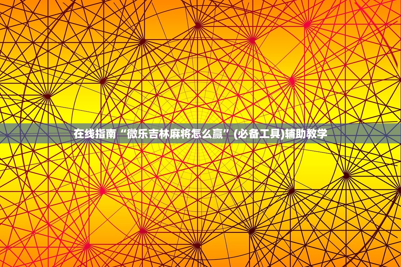 在线指南“微乐吉林麻将怎么赢”(必备工具)辅助教学
