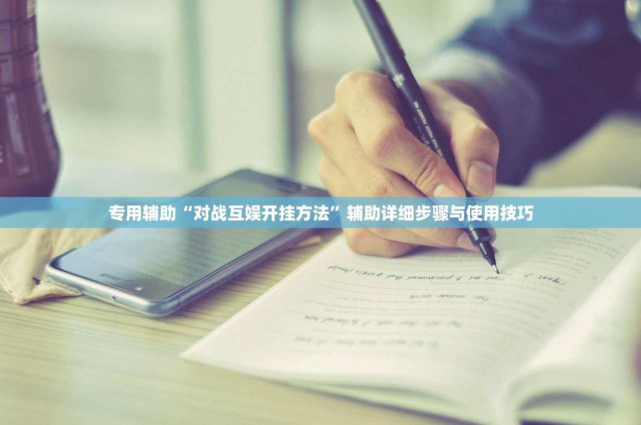 专用辅助“对战互娱开挂方法”辅助详细步骤与使用技巧