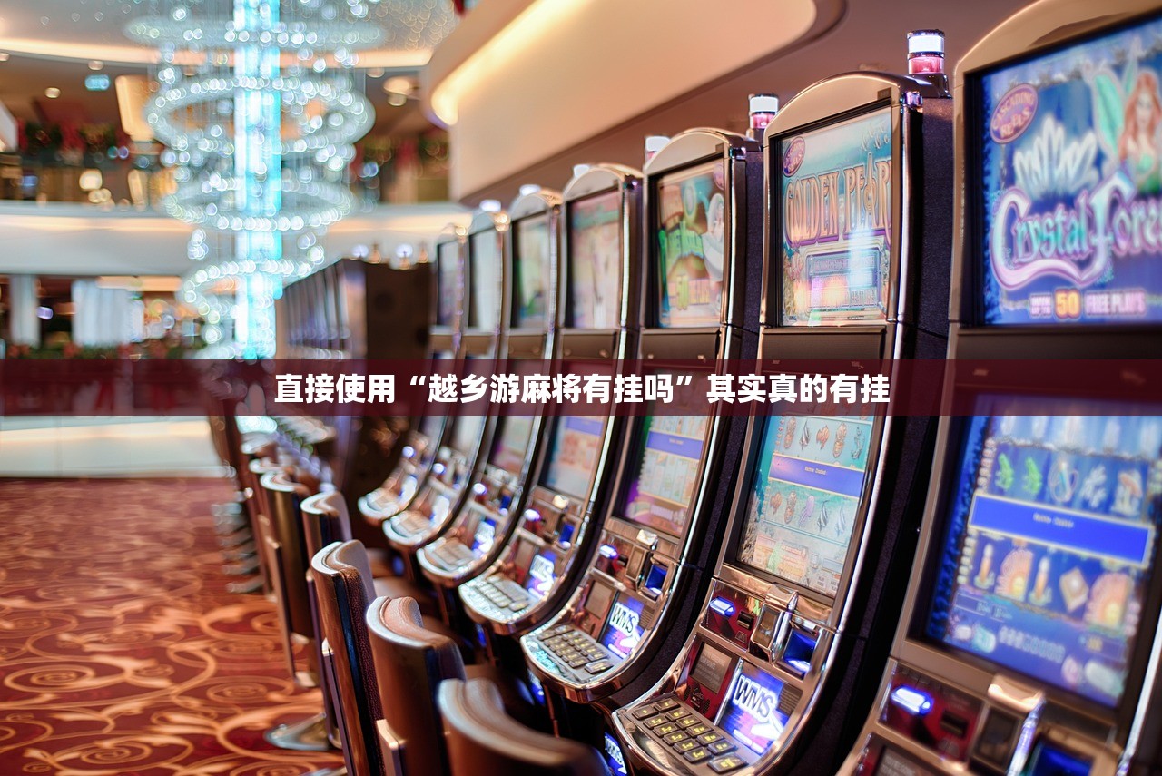直接使用“越乡游麻将有挂吗”其实真的有挂