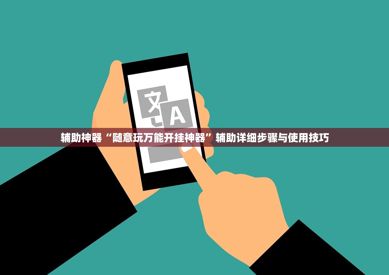 辅助神器“随意玩万能开挂神器	”辅助详细步骤与使用技巧