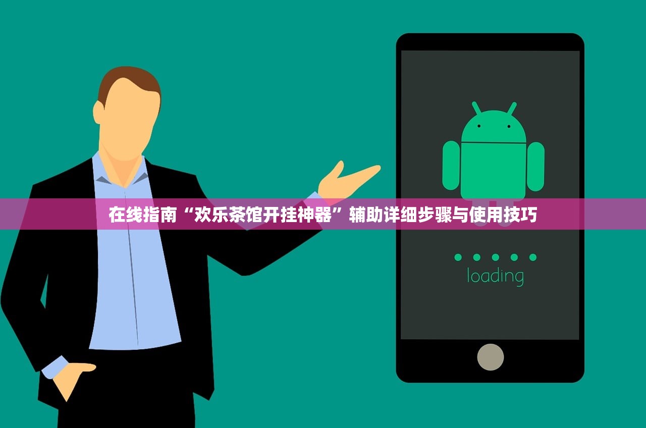 在线指南“欢乐茶馆开挂神器”辅助详细步骤与使用技巧