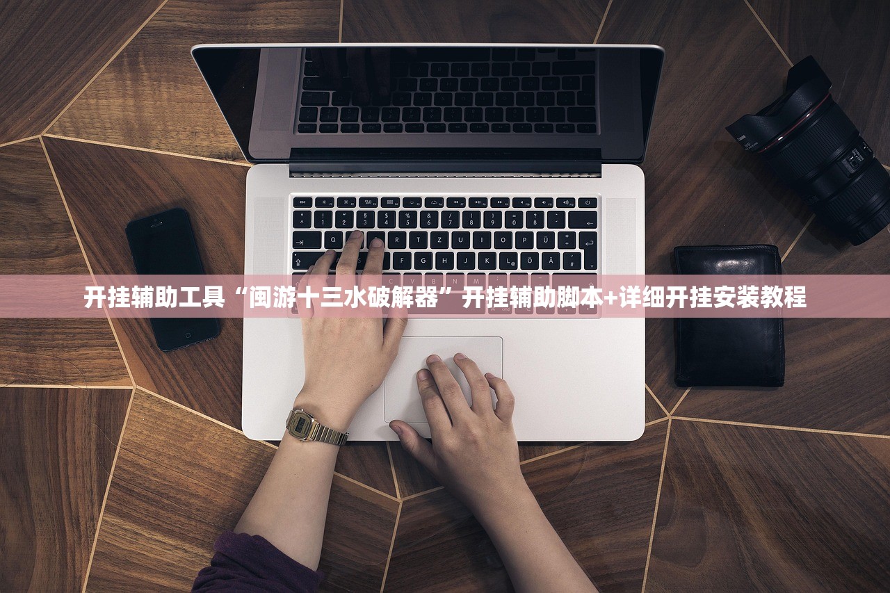 开挂辅助工具“闽游十三水破解器”开挂辅助脚本+详细开挂安装教程