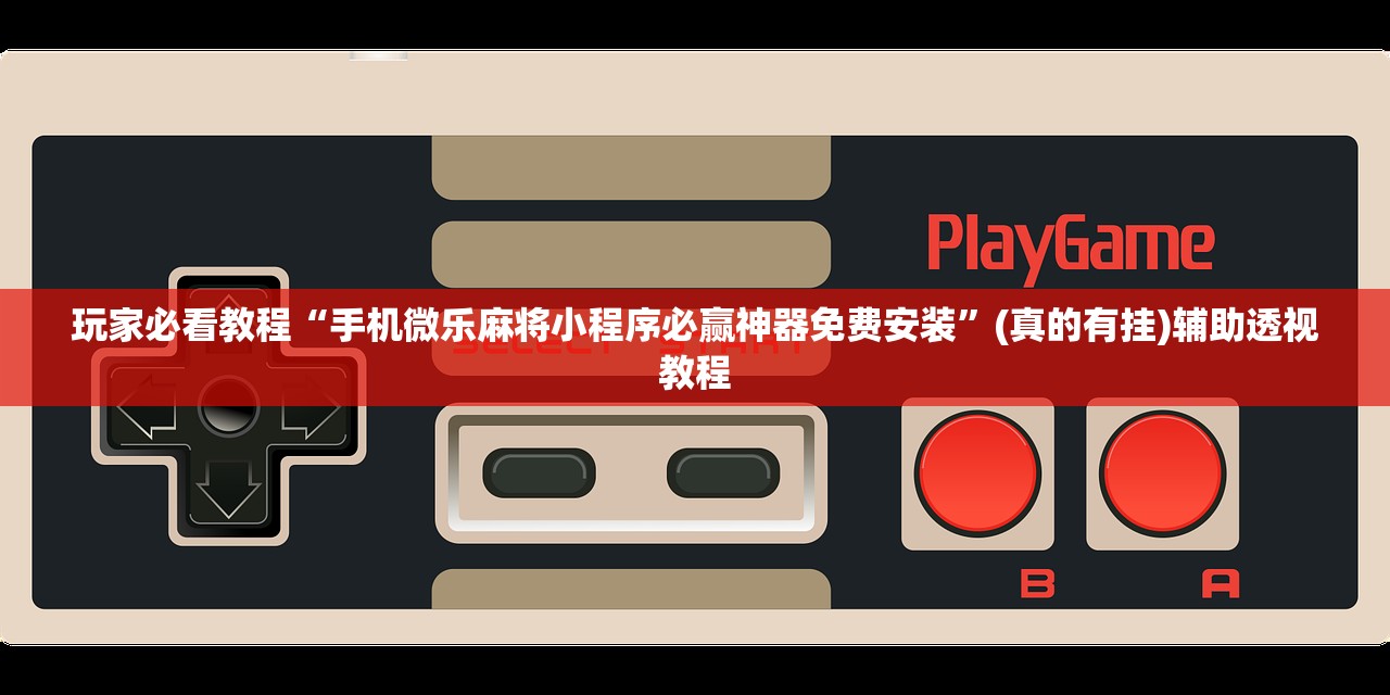玩家必看教程“手机微乐麻将小程序必赢神器免费安装”(真的有挂)辅助透视教程