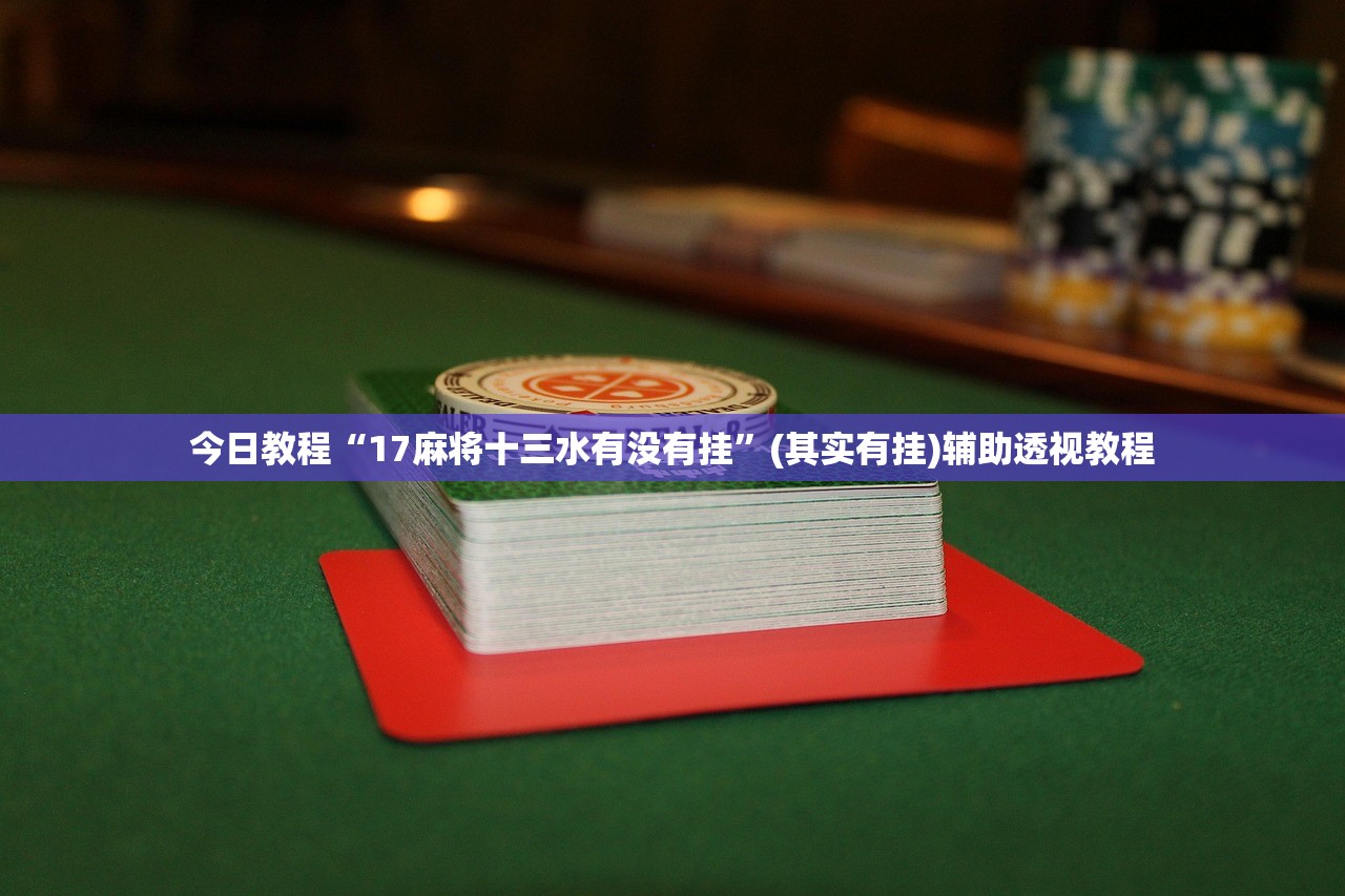 今日教程“17麻将十三水有没有挂	”(其实有挂)辅助透视教程
